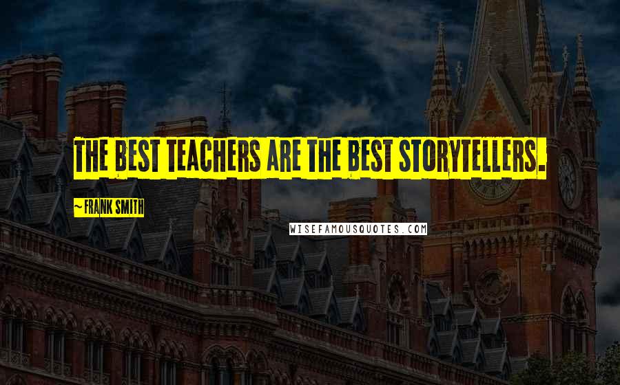 Frank Smith Quotes: The best teachers are the best storytellers.