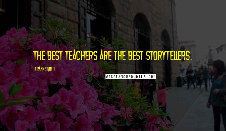 Frank Smith Quotes: The best teachers are the best storytellers.