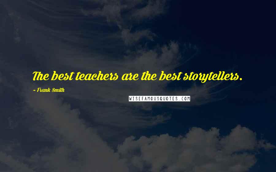 Frank Smith Quotes: The best teachers are the best storytellers.