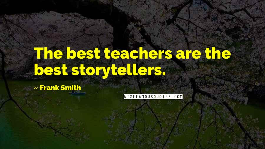 Frank Smith Quotes: The best teachers are the best storytellers.