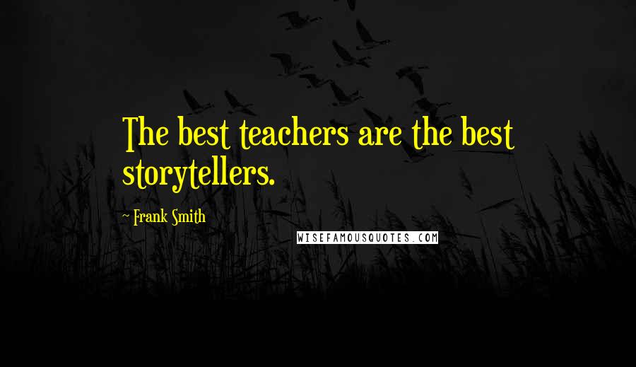 Frank Smith Quotes: The best teachers are the best storytellers.