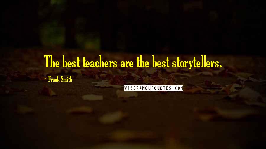 Frank Smith Quotes: The best teachers are the best storytellers.