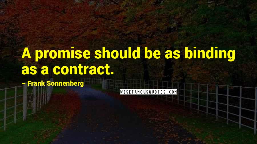 Frank Sonnenberg Quotes: A promise should be as binding as a contract.