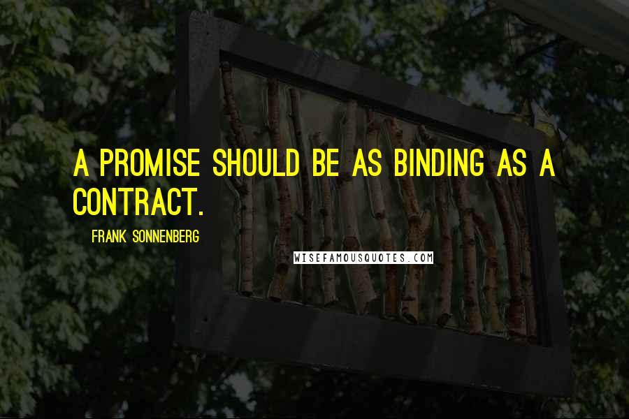 Frank Sonnenberg Quotes: A promise should be as binding as a contract.