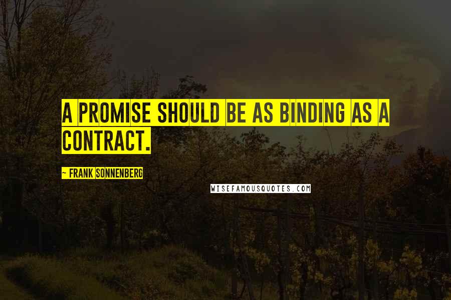 Frank Sonnenberg Quotes: A promise should be as binding as a contract.