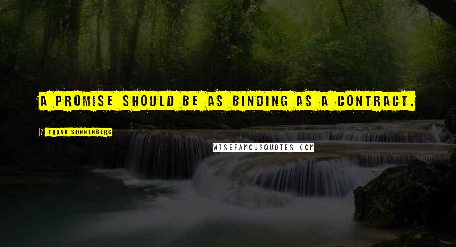 Frank Sonnenberg Quotes: A promise should be as binding as a contract.