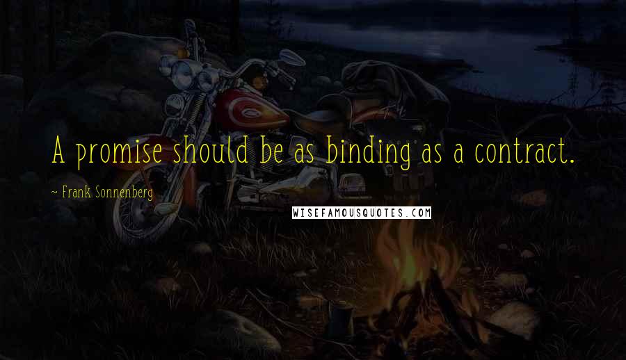 Frank Sonnenberg Quotes: A promise should be as binding as a contract.