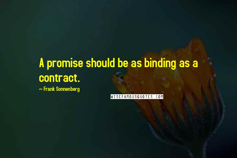 Frank Sonnenberg Quotes: A promise should be as binding as a contract.