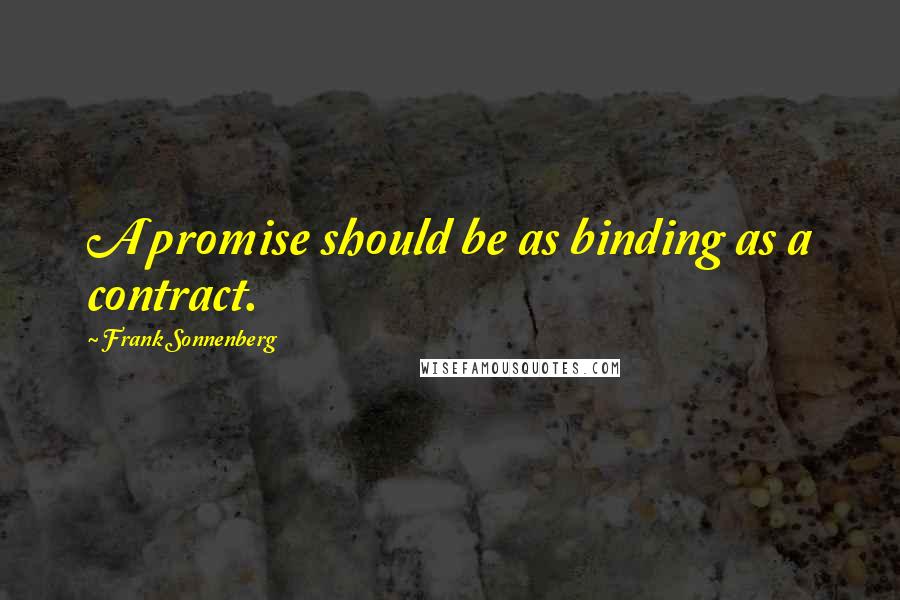 Frank Sonnenberg Quotes: A promise should be as binding as a contract.