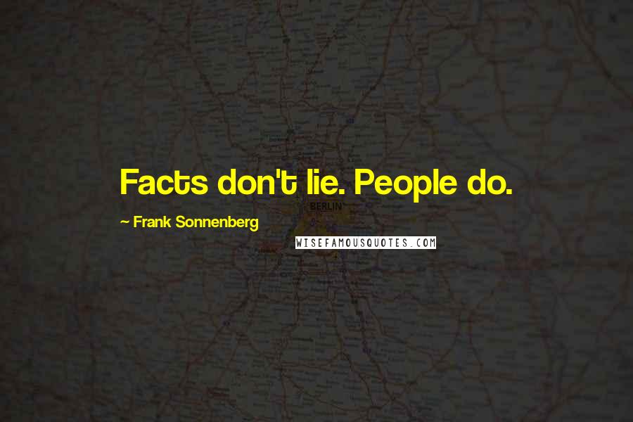 Frank Sonnenberg Quotes: Facts don't lie. People do.