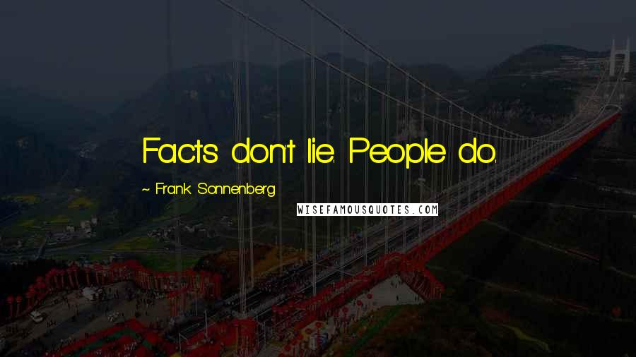Frank Sonnenberg Quotes: Facts don't lie. People do.
