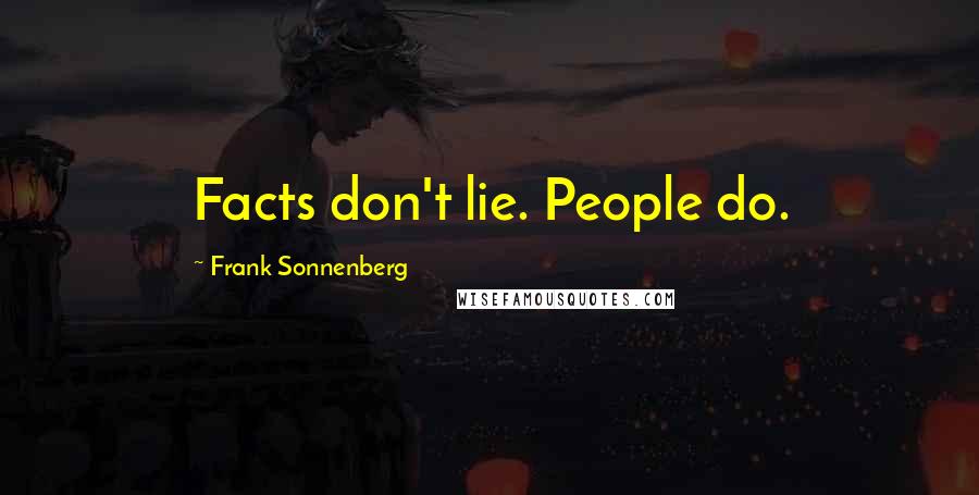 Frank Sonnenberg Quotes: Facts don't lie. People do.