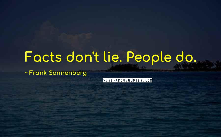 Frank Sonnenberg Quotes: Facts don't lie. People do.