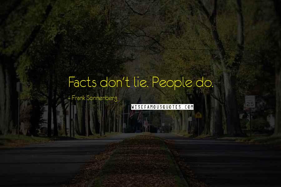 Frank Sonnenberg Quotes: Facts don't lie. People do.