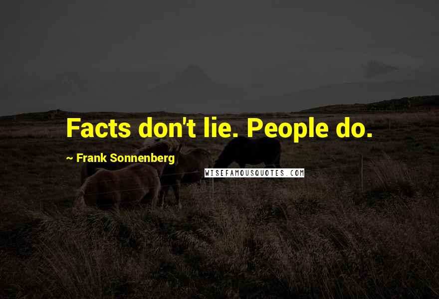 Frank Sonnenberg Quotes: Facts don't lie. People do.