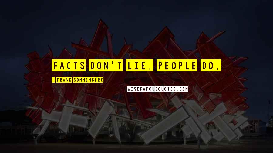 Frank Sonnenberg Quotes: Facts don't lie. People do.