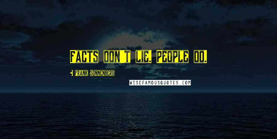 Frank Sonnenberg Quotes: Facts don't lie. People do.
