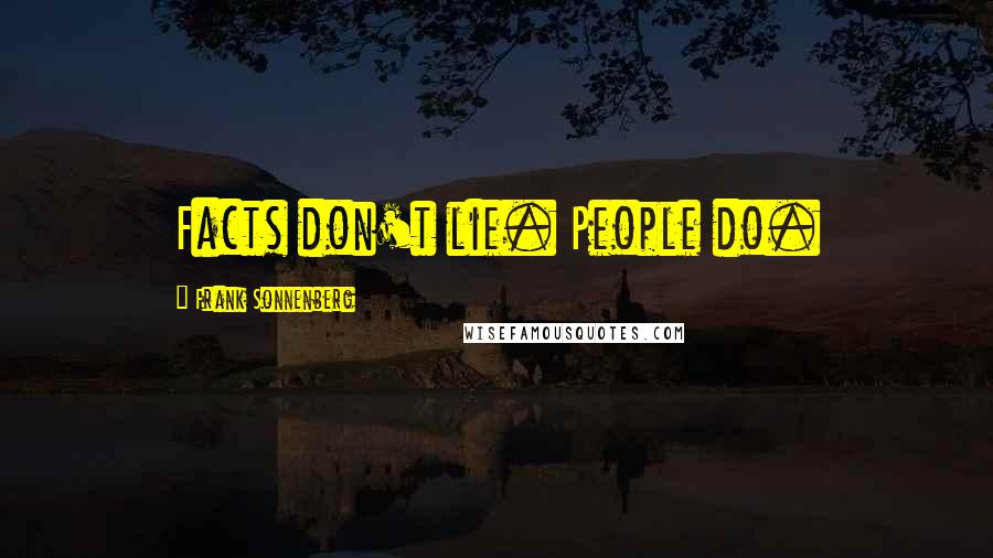 Frank Sonnenberg Quotes: Facts don't lie. People do.