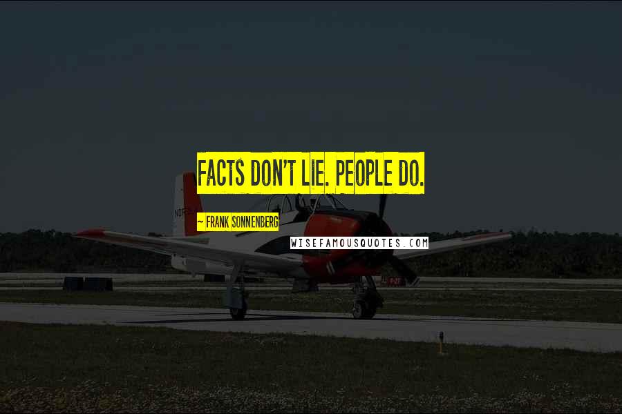 Frank Sonnenberg Quotes: Facts don't lie. People do.
