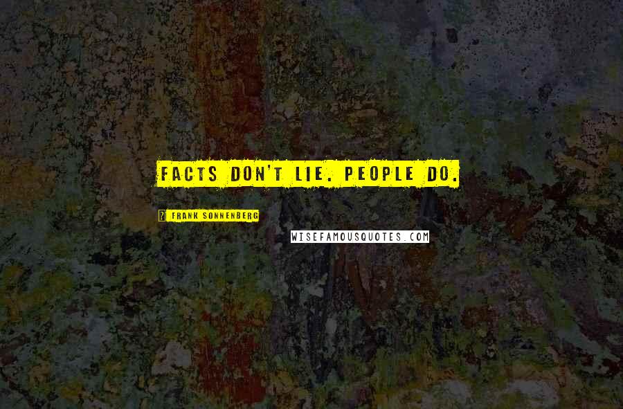 Frank Sonnenberg Quotes: Facts don't lie. People do.