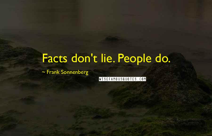 Frank Sonnenberg Quotes: Facts don't lie. People do.