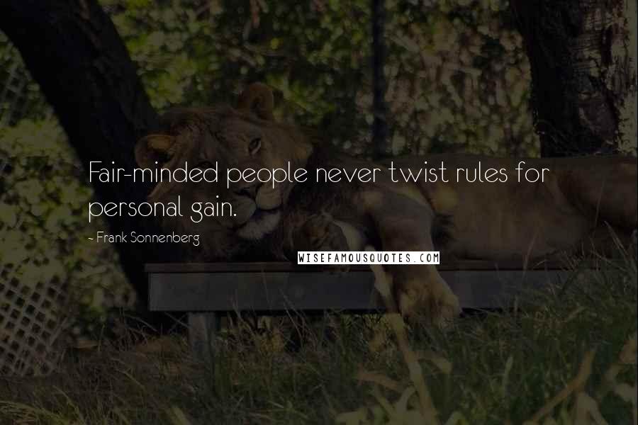 Frank Sonnenberg Quotes: Fair-minded people never twist rules for personal gain.