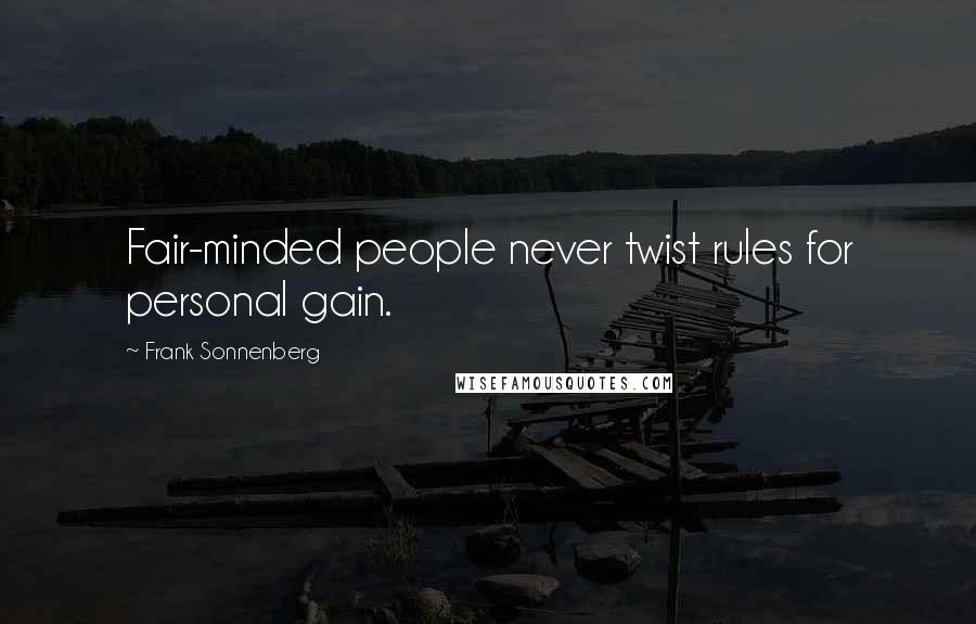 Frank Sonnenberg Quotes: Fair-minded people never twist rules for personal gain.