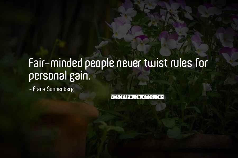 Frank Sonnenberg Quotes: Fair-minded people never twist rules for personal gain.