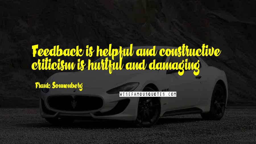 Frank Sonnenberg Quotes: Feedback is helpful and constructive; criticism is hurtful and damaging.