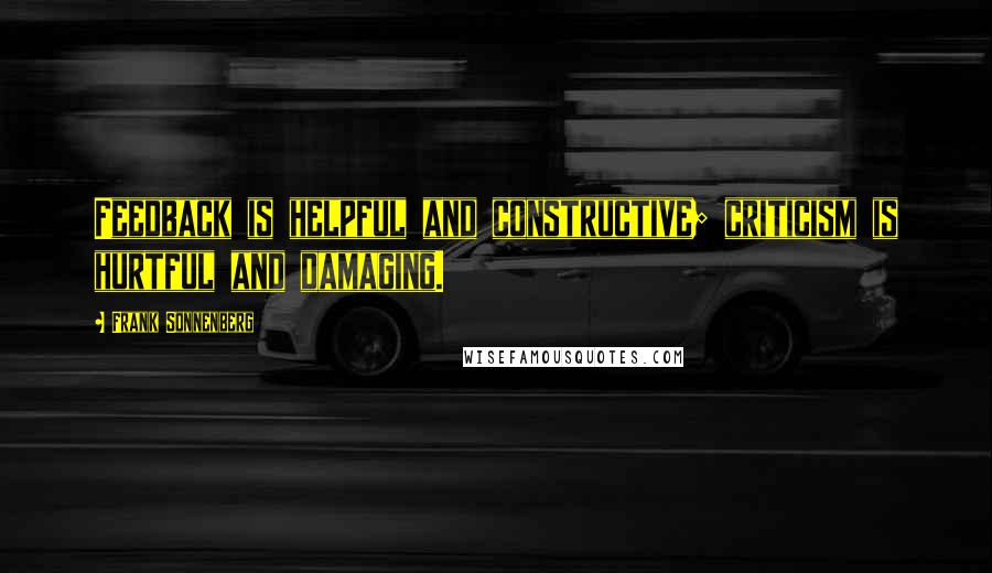 Frank Sonnenberg Quotes: Feedback is helpful and constructive; criticism is hurtful and damaging.