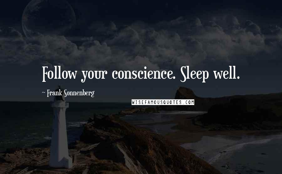 Frank Sonnenberg Quotes: Follow your conscience. Sleep well.