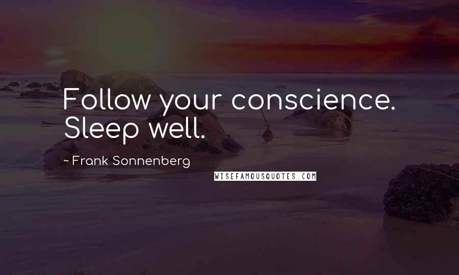 Frank Sonnenberg Quotes: Follow your conscience. Sleep well.