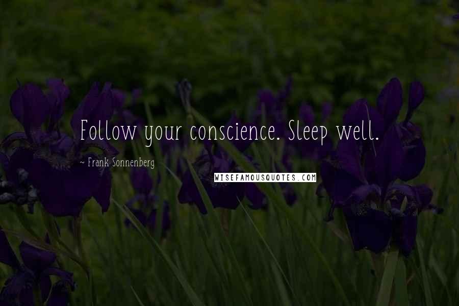 Frank Sonnenberg Quotes: Follow your conscience. Sleep well.