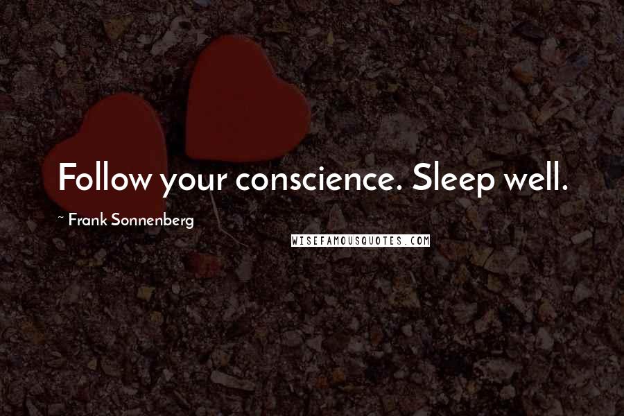Frank Sonnenberg Quotes: Follow your conscience. Sleep well.