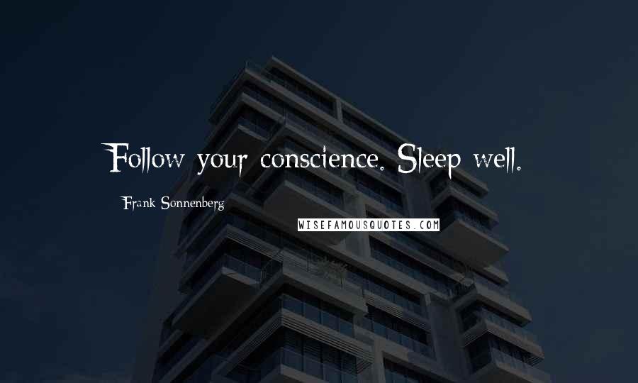 Frank Sonnenberg Quotes: Follow your conscience. Sleep well.