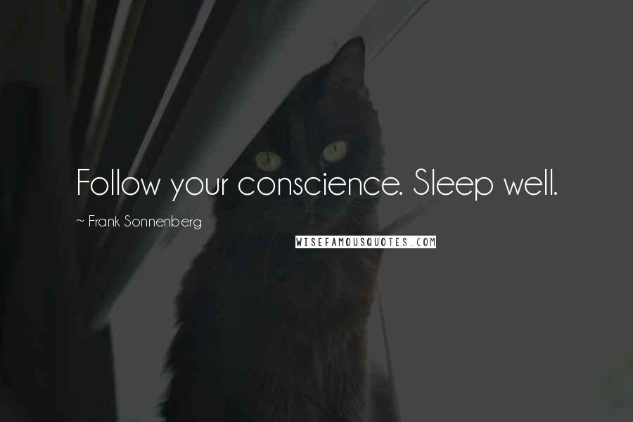 Frank Sonnenberg Quotes: Follow your conscience. Sleep well.