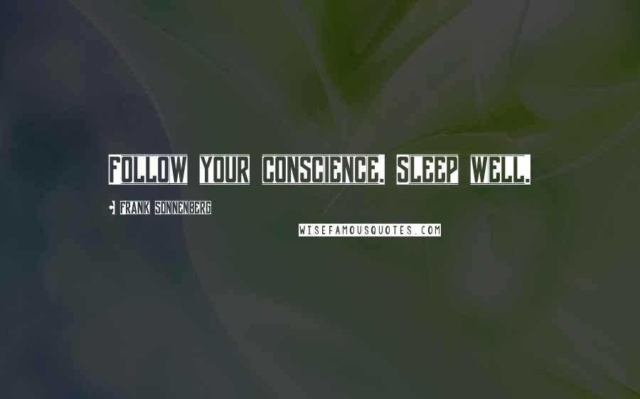 Frank Sonnenberg Quotes: Follow your conscience. Sleep well.