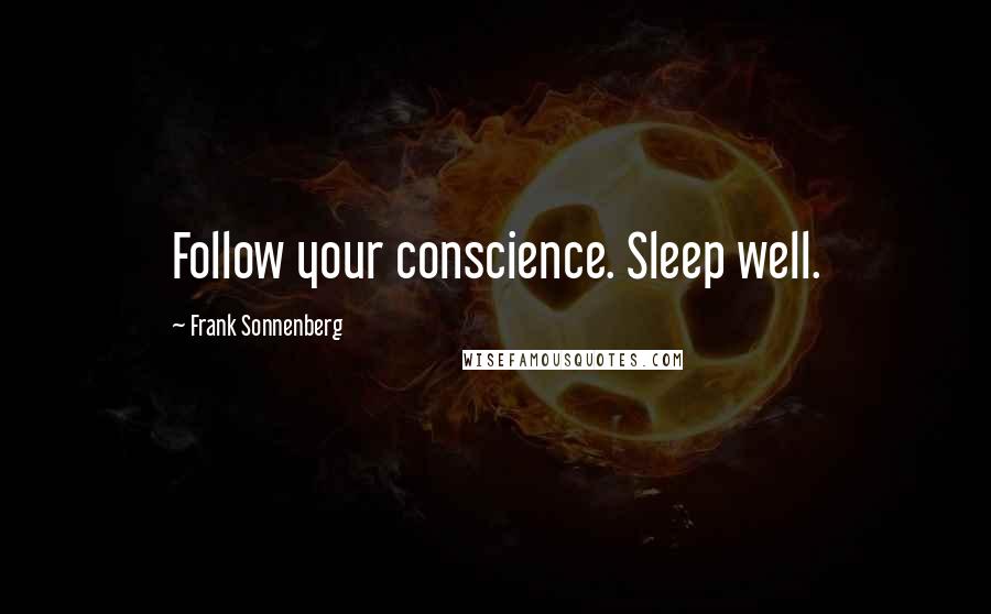 Frank Sonnenberg Quotes: Follow your conscience. Sleep well.