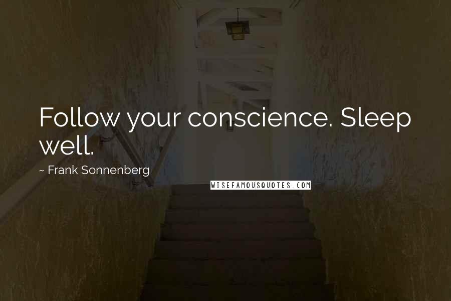 Frank Sonnenberg Quotes: Follow your conscience. Sleep well.