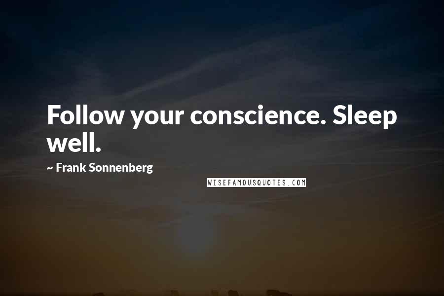 Frank Sonnenberg Quotes: Follow your conscience. Sleep well.