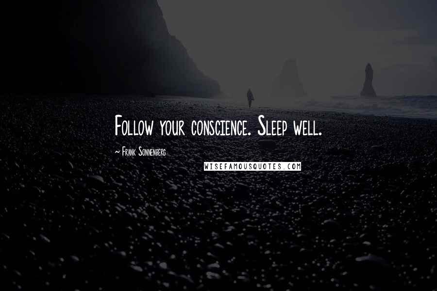 Frank Sonnenberg Quotes: Follow your conscience. Sleep well.