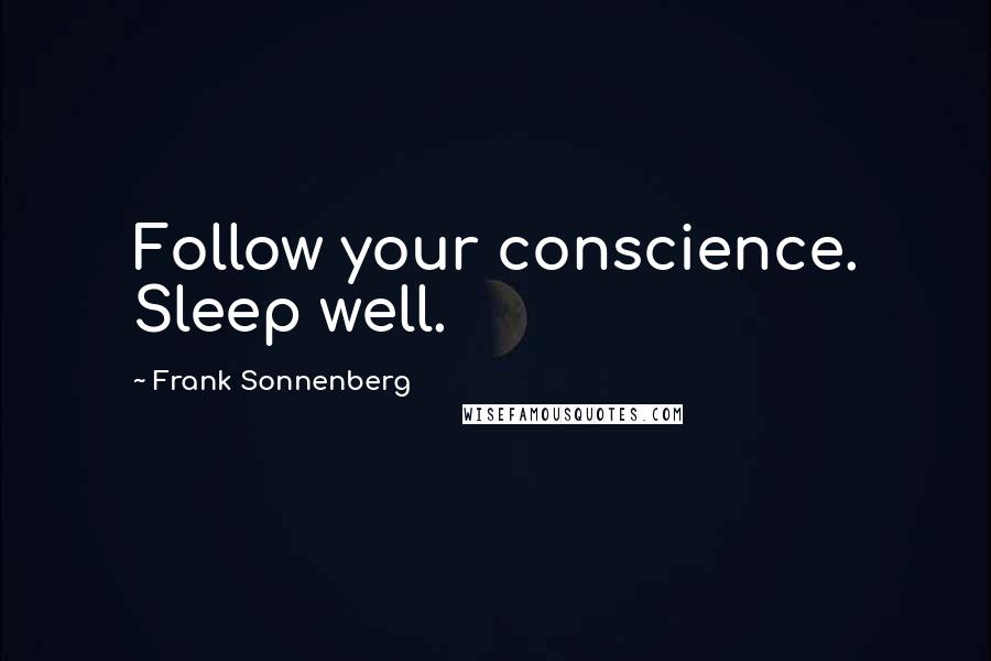 Frank Sonnenberg Quotes: Follow your conscience. Sleep well.