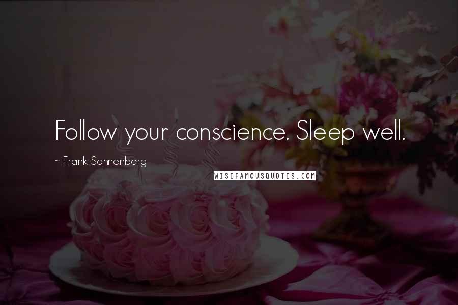 Frank Sonnenberg Quotes: Follow your conscience. Sleep well.