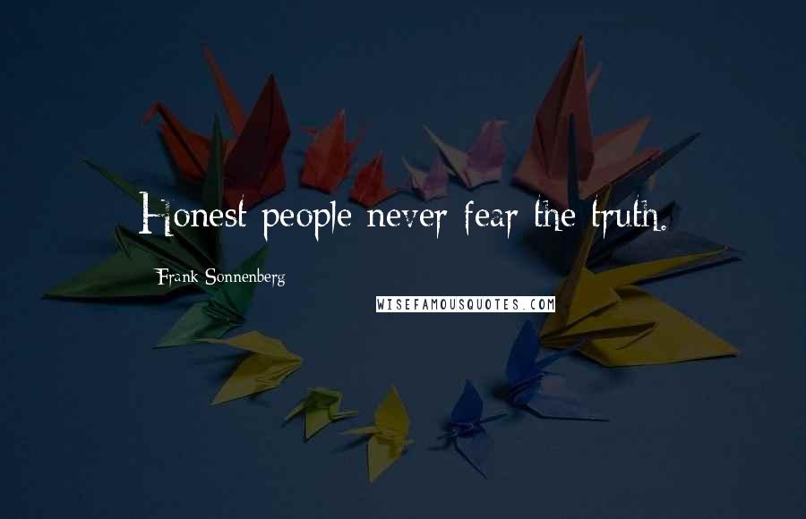 Frank Sonnenberg Quotes: Honest people never fear the truth.