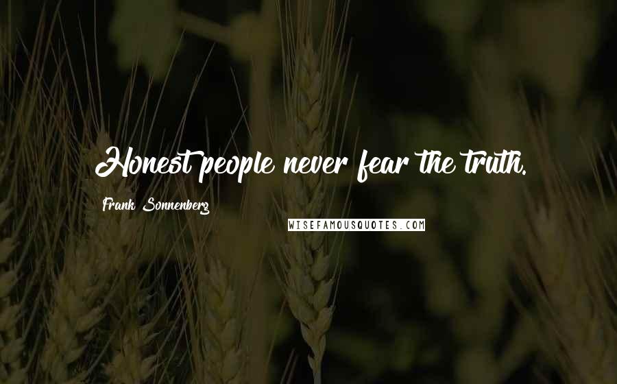 Frank Sonnenberg Quotes: Honest people never fear the truth.