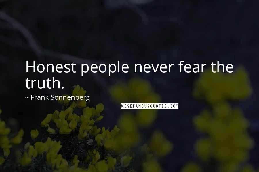 Frank Sonnenberg Quotes: Honest people never fear the truth.