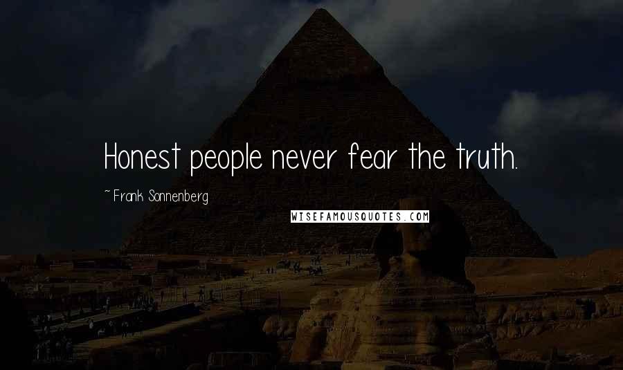 Frank Sonnenberg Quotes: Honest people never fear the truth.