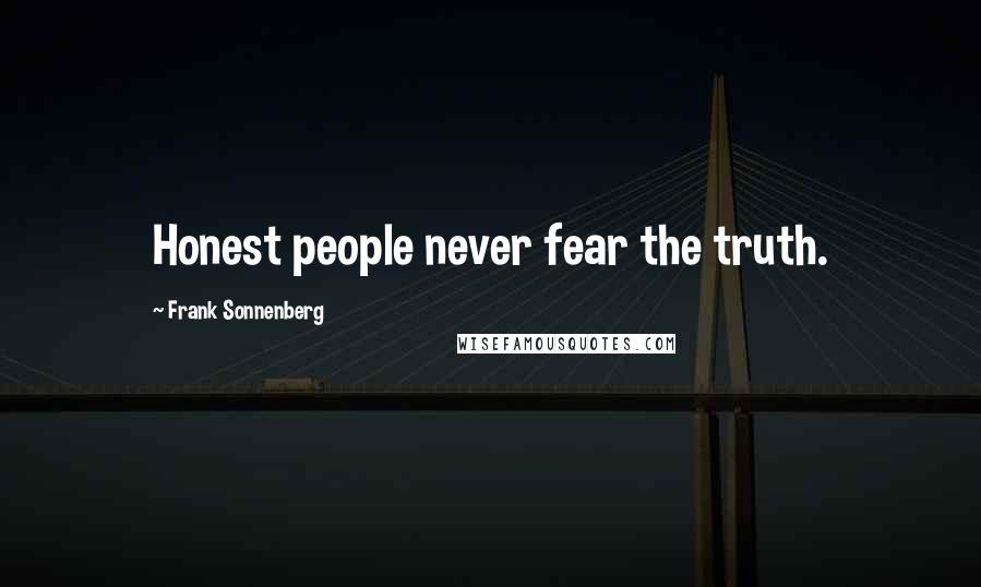 Frank Sonnenberg Quotes: Honest people never fear the truth.