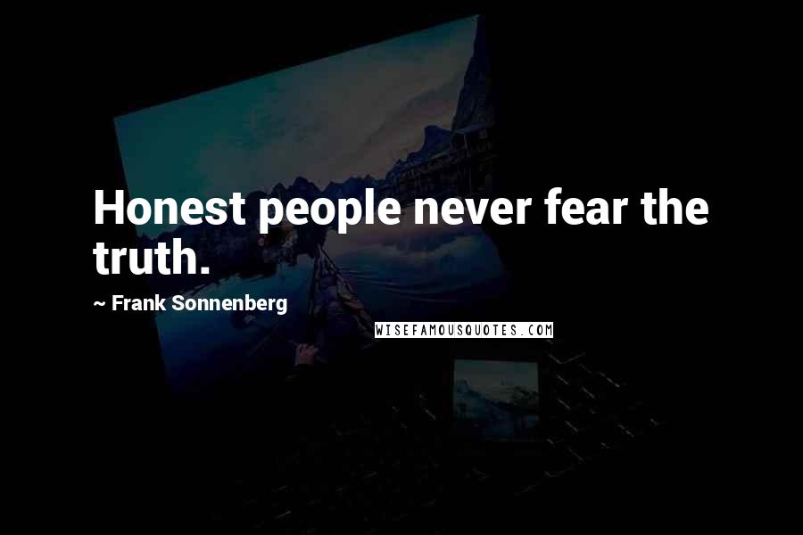 Frank Sonnenberg Quotes: Honest people never fear the truth.