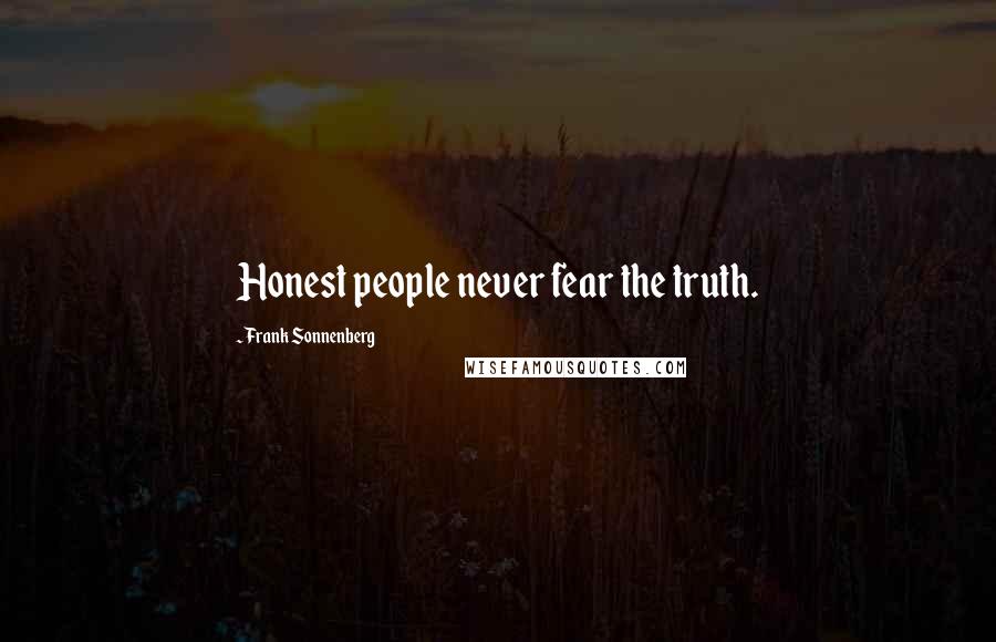 Frank Sonnenberg Quotes: Honest people never fear the truth.